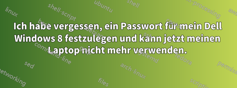 Ich habe vergessen, ein Passwort für mein Dell Windows 8 festzulegen und kann jetzt meinen Laptop nicht mehr verwenden.