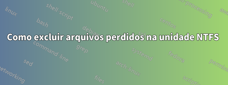 Como excluir arquivos perdidos na unidade NTFS