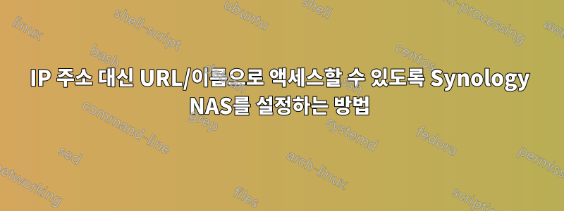 IP 주소 대신 URL/이름으로 액세스할 수 있도록 Synology NAS를 설정하는 방법