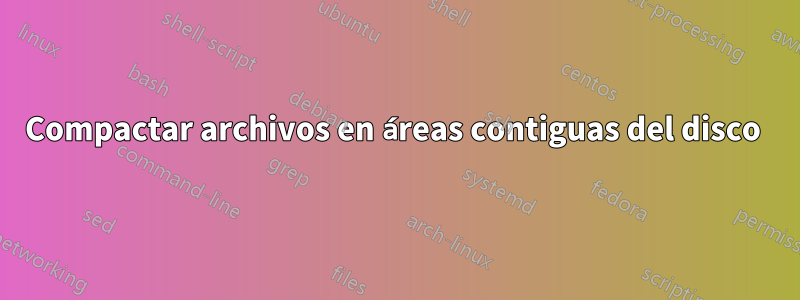 Compactar archivos en áreas contiguas del disco 