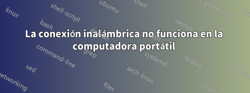 La conexión inalámbrica no funciona en la computadora portátil