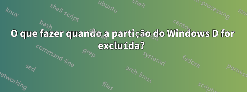 O que fazer quando a partição do Windows D for excluída? 