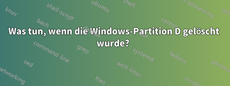 Was tun, wenn die Windows-Partition D gelöscht wurde? 