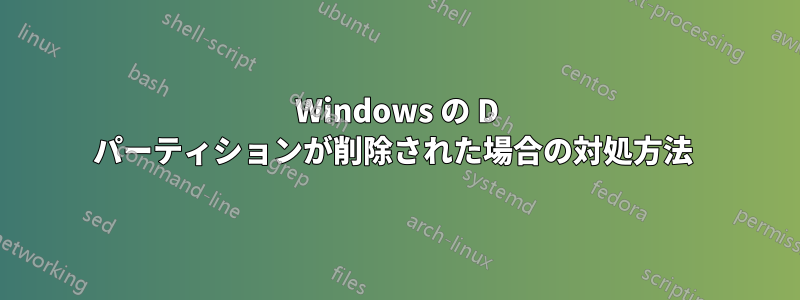 Windows の D パーティションが削除された場合の対処方法 