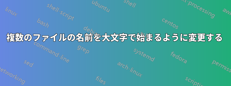 複数のファイルの名前を大文字で始まるように変更する