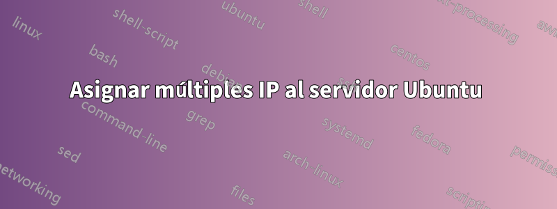 Asignar múltiples IP al servidor Ubuntu