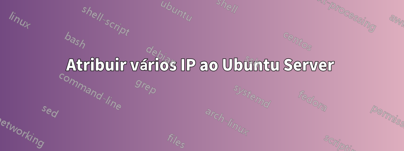 Atribuir vários IP ao Ubuntu Server