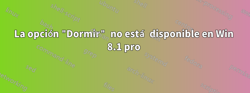 La opción "Dormir" no está disponible en Win 8.1 pro