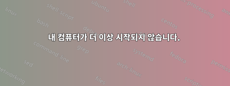 내 컴퓨터가 더 이상 시작되지 않습니다.