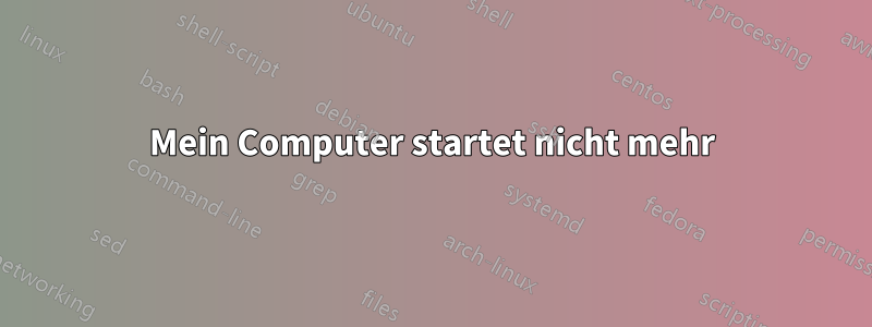 Mein Computer startet nicht mehr