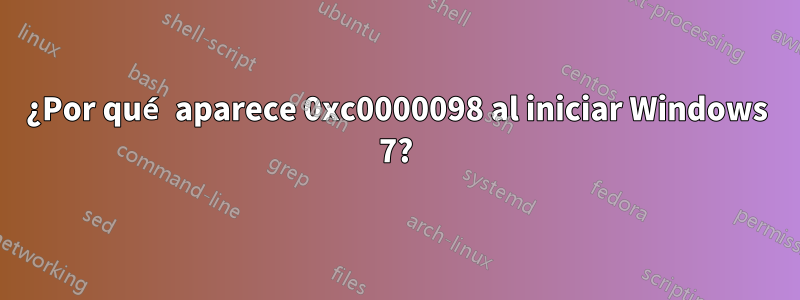 ¿Por qué aparece 0xc0000098 al iniciar Windows 7?