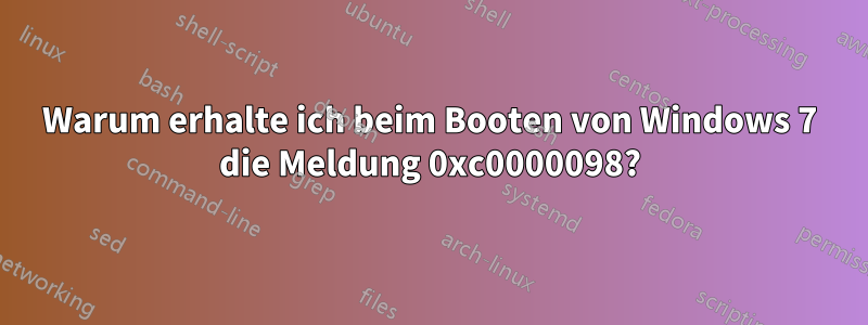 Warum erhalte ich beim Booten von Windows 7 die Meldung 0xc0000098?