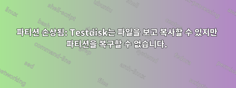 파티션 손상됨: Testdisk는 파일을 보고 복사할 수 있지만 파티션을 복구할 수 없습니다.