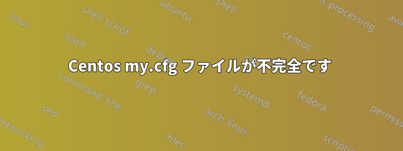 Centos my.cfg ファイルが不完全です