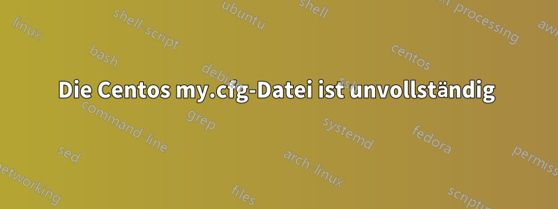 Die Centos my.cfg-Datei ist unvollständig