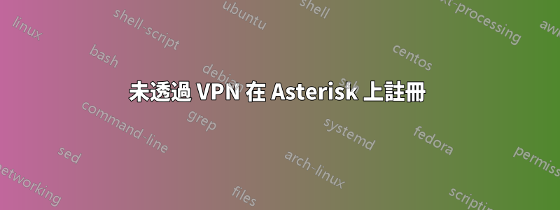 未透過 VPN 在 Asterisk 上註冊