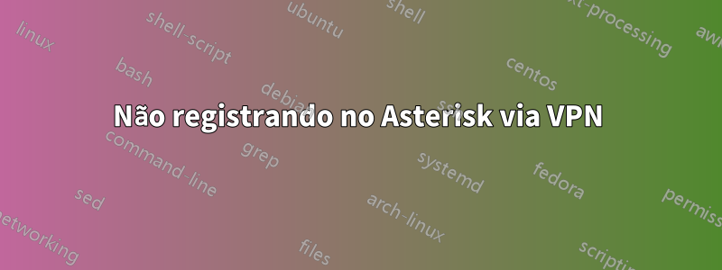 Não registrando no Asterisk via VPN