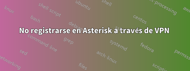 No registrarse en Asterisk a través de VPN