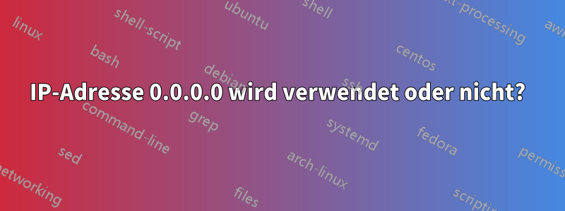 IP-Adresse 0.0.0.0 wird verwendet oder nicht? 