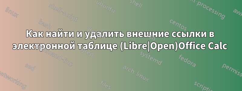 Как найти и удалить внешние ссылки в электронной таблице (Libre|Open)Office Calc