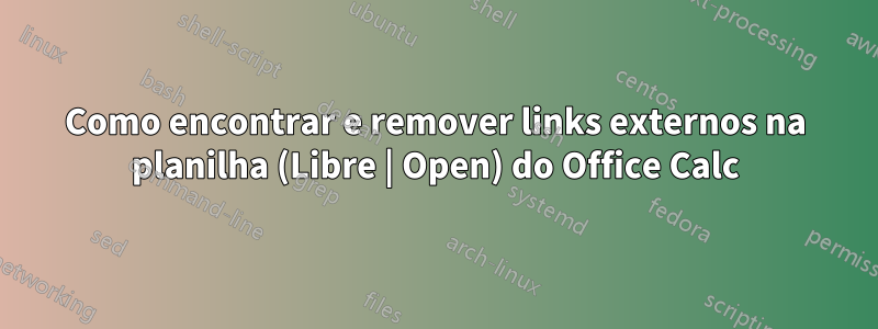 Como encontrar e remover links externos na planilha (Libre | Open) do Office Calc