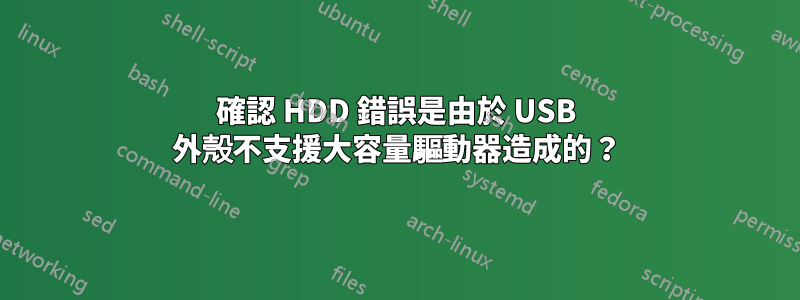 確認 HDD 錯誤是由於 USB 外殼不支援大容量驅動器造成的？