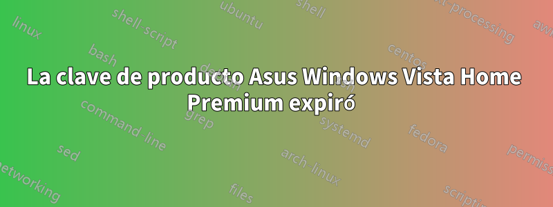 La clave de producto Asus Windows Vista Home Premium expiró