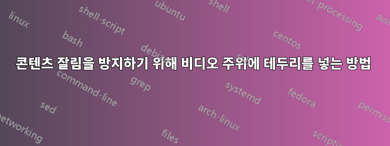 콘텐츠 잘림을 방지하기 위해 비디오 주위에 테두리를 넣는 방법