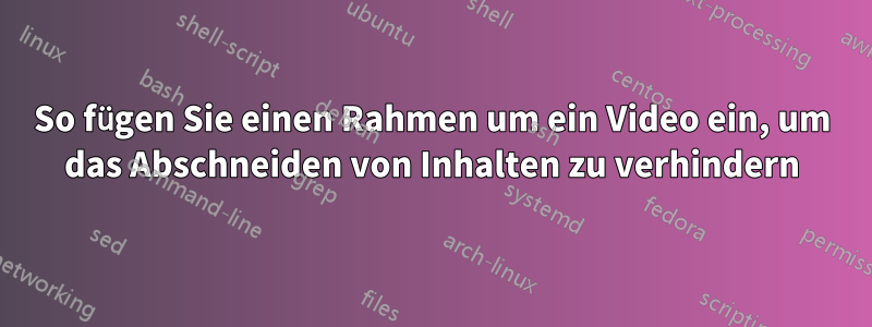 So fügen Sie einen Rahmen um ein Video ein, um das Abschneiden von Inhalten zu verhindern