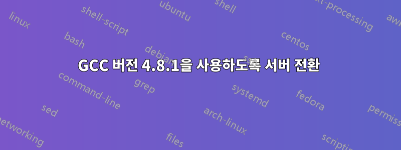 GCC 버전 4.8.1을 사용하도록 서버 전환