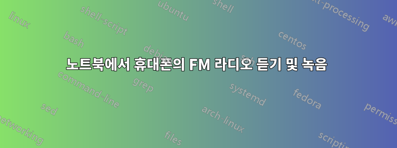 노트북에서 휴대폰의 FM 라디오 듣기 및 녹음