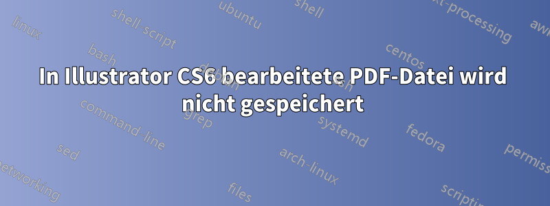 In Illustrator CS6 bearbeitete PDF-Datei wird nicht gespeichert