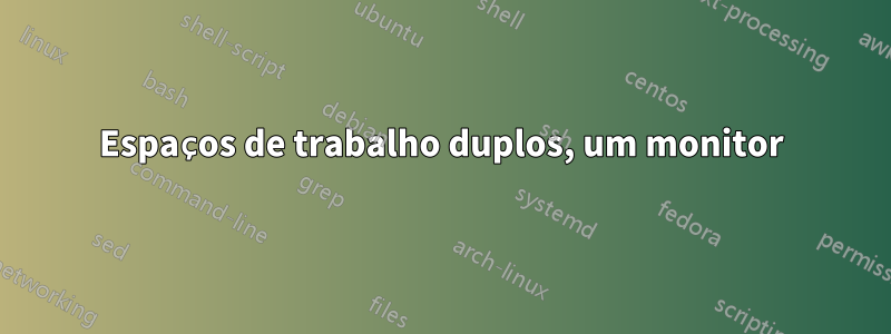 Espaços de trabalho duplos, um monitor