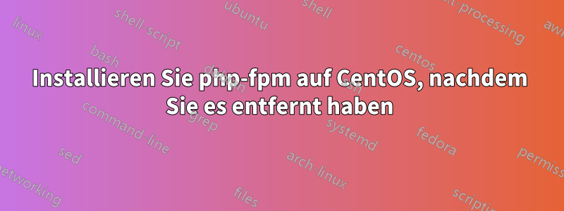 Installieren Sie php-fpm auf CentOS, nachdem Sie es entfernt haben