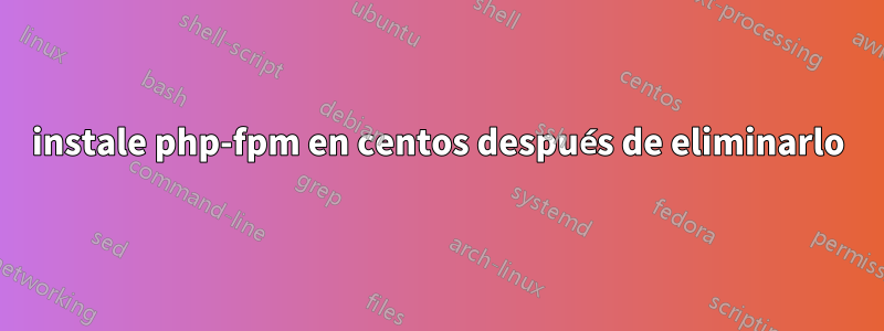 instale php-fpm en centos después de eliminarlo