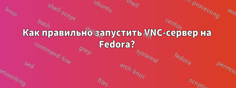 Как правильно запустить VNC-сервер на Fedora?