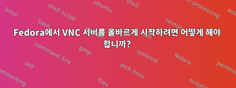 Fedora에서 VNC 서버를 올바르게 시작하려면 어떻게 해야 합니까?