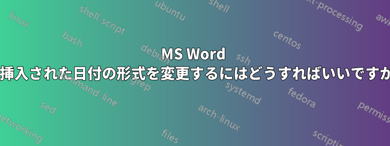 MS Word に挿入された日付の形式を変更するにはどうすればいいですか?