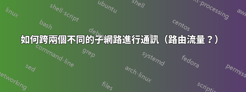 如何跨兩個不同的子網路進行通訊（路由流量？）