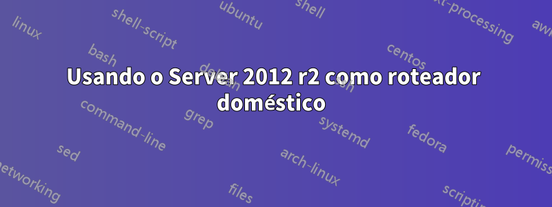 Usando o Server 2012 r2 como roteador doméstico 