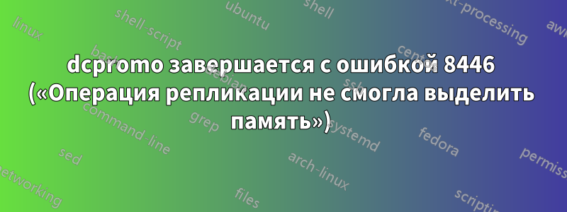 dcpromo завершается с ошибкой 8446 («Операция репликации не смогла выделить память»)