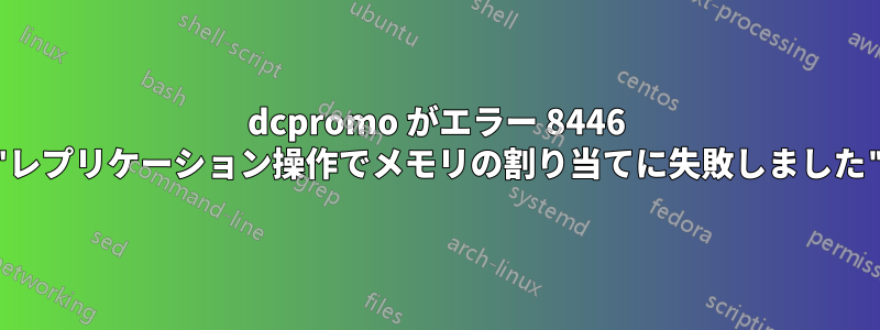 dcpromo がエラー 8446 ("レプリケーション操作でメモリの割り当てに失敗しました") で失敗する