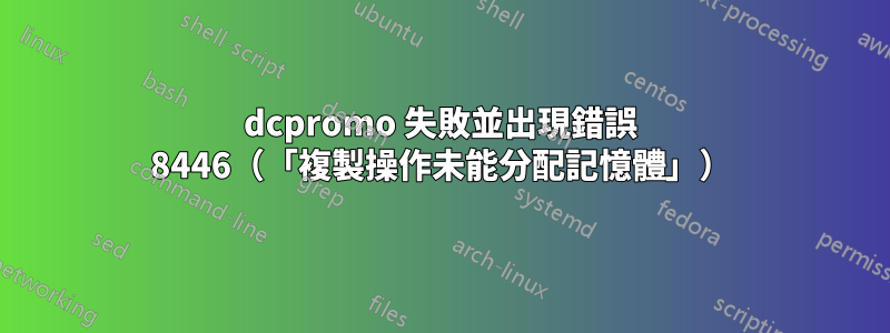 dcpromo 失敗並出現錯誤 8446（「複製操作未能分配記憶體」）