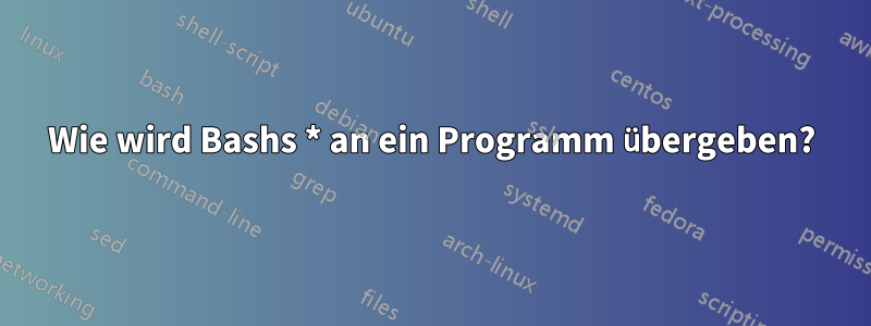 Wie wird Bashs * an ein Programm übergeben?