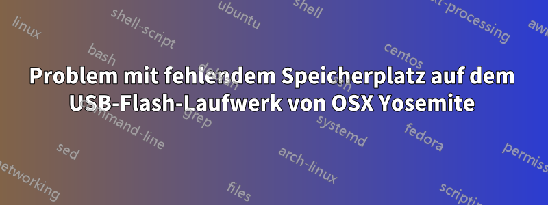 Problem mit fehlendem Speicherplatz auf dem USB-Flash-Laufwerk von OSX Yosemite