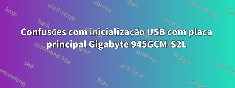 Confusões com inicialização USB com placa principal Gigabyte 945GCM-S2L