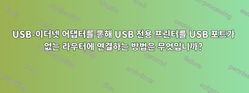 USB-이더넷 어댑터를 통해 USB 전용 프린터를 USB 포트가 없는 라우터에 연결하는 방법은 무엇입니까?