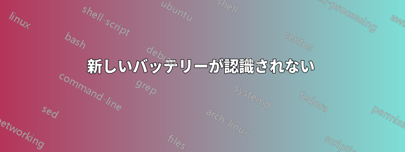 新しいバッテリーが認識されない