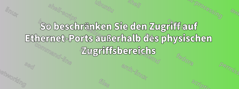 So beschränken Sie den Zugriff auf Ethernet-Ports außerhalb des physischen Zugriffsbereichs