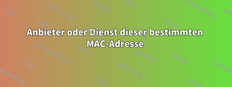 Anbieter oder Dienst dieser bestimmten MAC-Adresse